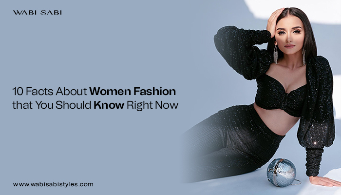 10 Facts About Women Fashion that You Should Know Right Now