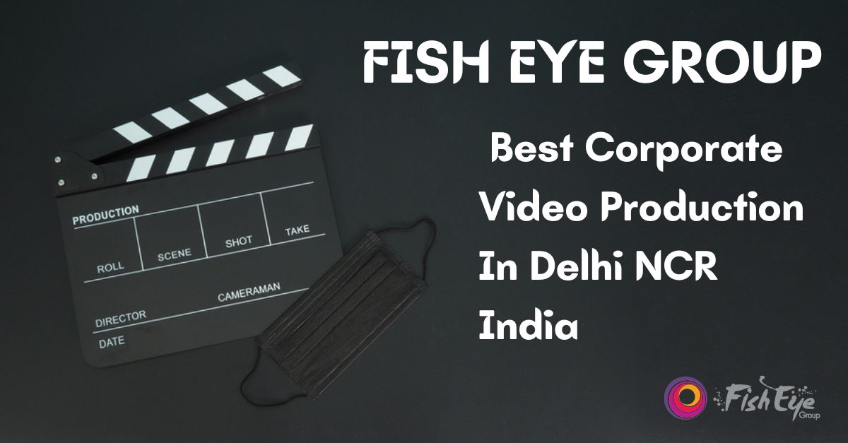 Fish Eye Group - Best Corporate Video Production In Delhi NCR India - Fish Eye Group