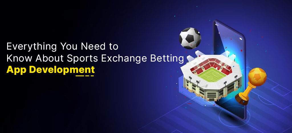 Everything You Need to Know About Sports Exchange Betting App Development