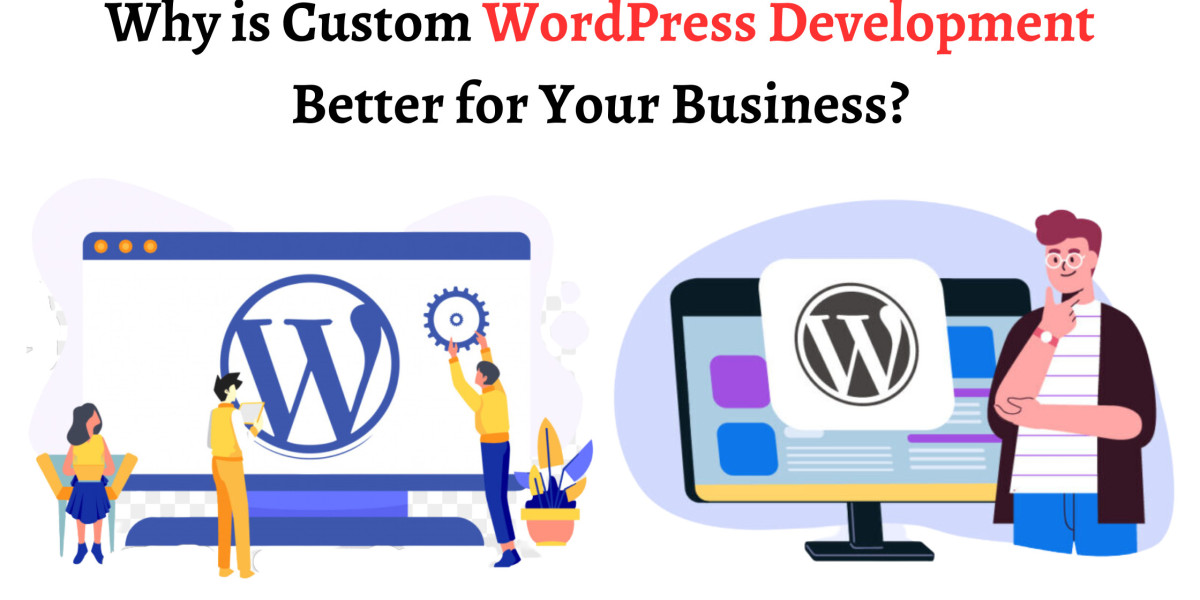 Why is Custom WordPress Development Better for Your Business?