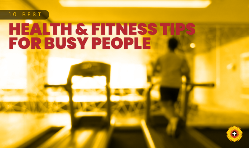 10 Best Health And Fitness Tips For Busy People