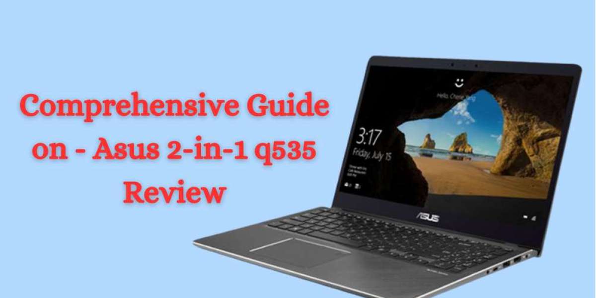 Comprehensive Guide on - Asus 2-in-1 q535 Review