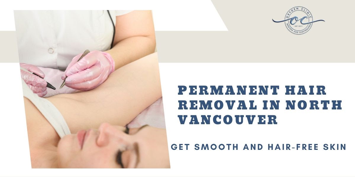 Smooth and Hair-Free: Permanent Hair Removal in North Vancouver