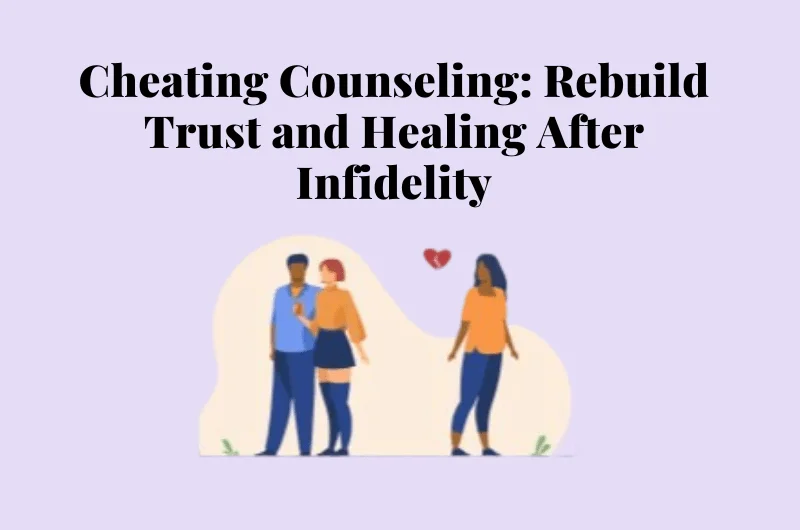 Cheating Counseling: Rebuild Trust and Healing After Infidelity