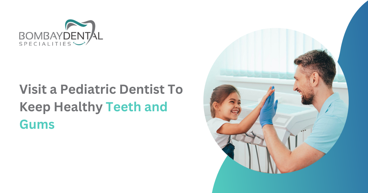 Pediatric Dentist To Keep Healthy Teeth and Gums | Bombay Dental Specialities