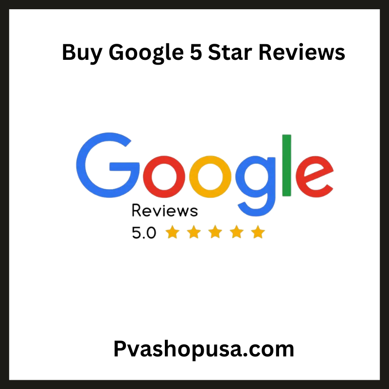 Buy Google 5 Star Reviews - 100% Best Quality & Permanent
