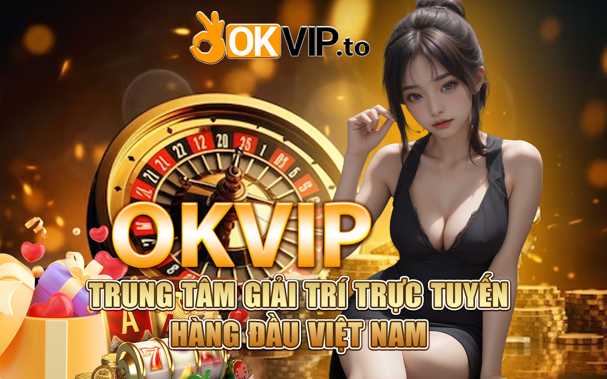 Okvip - Nhà cái giải trí trực tuyến hàng đầu Việt Nam - okvip.to