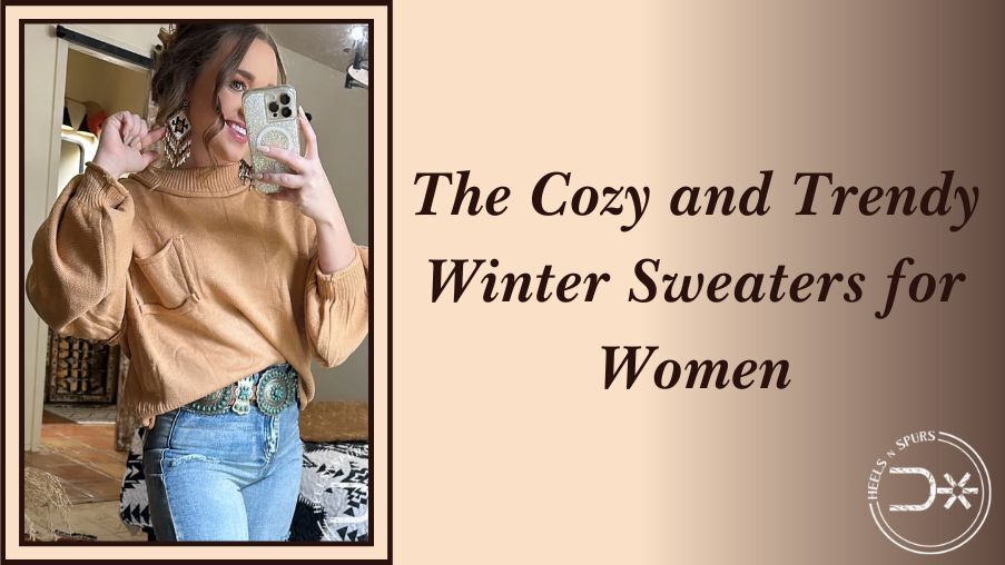 The Cozy and Trendy Sweaters for the Winter Season – Heels N Spurs