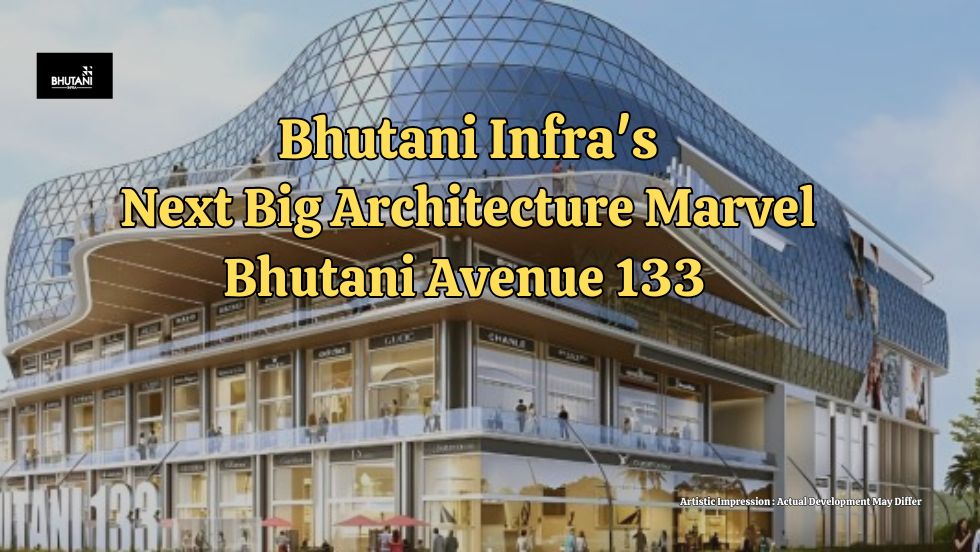 Bhutani Infra's Next Big Architecture Marvel: Bhutani Avenue 133 - Bhutani Group