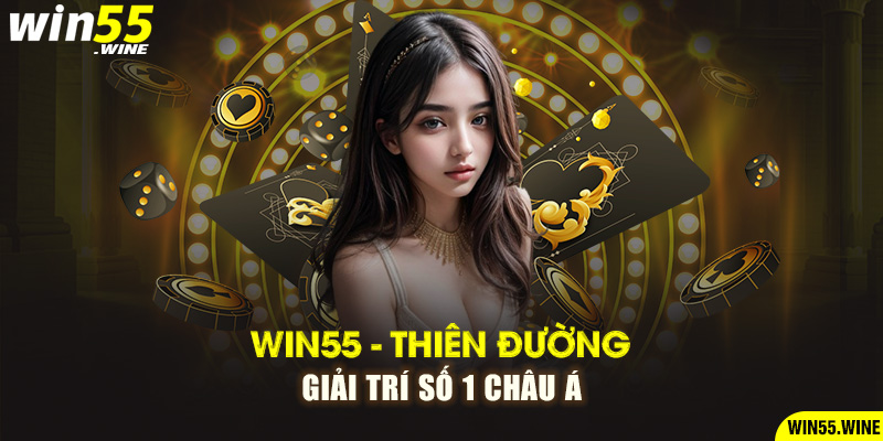 Win55 - Thiên Đường Giải Trí Số 1 Châu Á